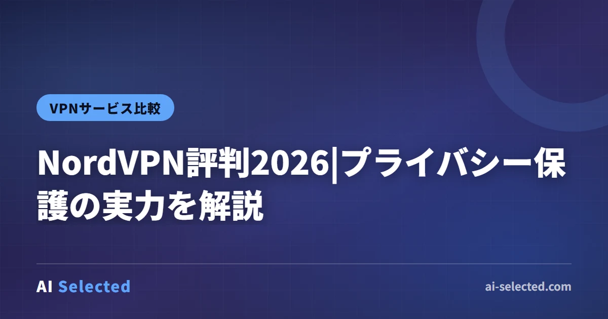 NordVPN評判2026|プライバシー保護の実力を解説