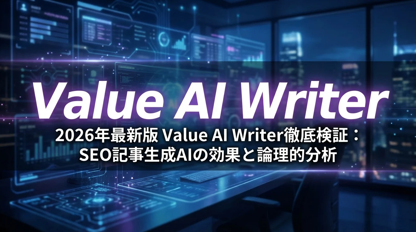2026年最新版 Value AI Writer徹底検証：SEO記事生成AIの効果と論理的分析